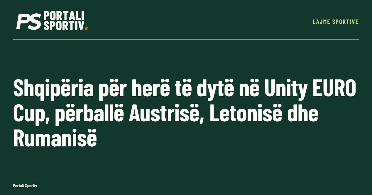 Shqipëria për herë të dytë në Unity EURO Cup, përballë Austrisë ...